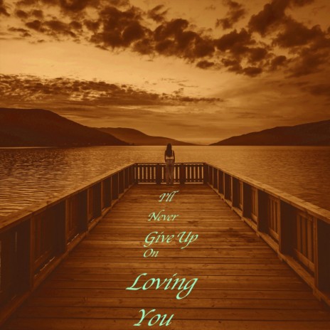 I'll Never Give up on Loving You