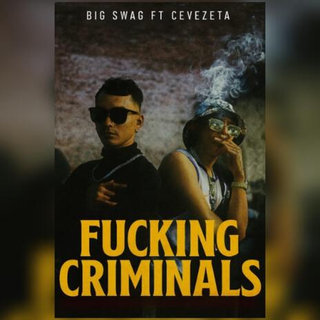 Fucking Criminals ft. BIG SWAG & CEVEZETA