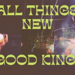 All Things New/Good King