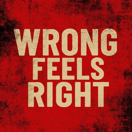 Wrong Feels Right