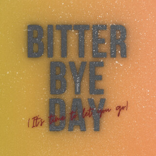 Bitter Bye Day (It's Time to Let You Go)