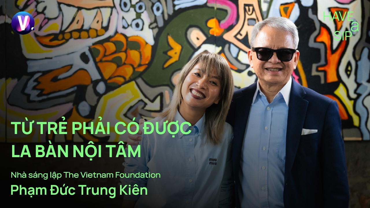 Từ trẻ phải có được la bàn nội tâm - Chủ tịch Vietnam Foundation Phạm Đức Trung Kiên | #HaveASip 254 cover art