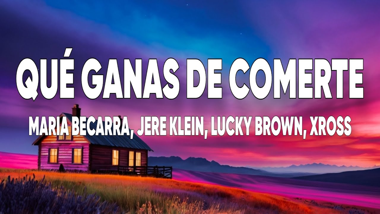 Maria Becerra, Jere Klein, Lucky Brown, XROSS - QUÉ GANAS DE COMERTE (Letra) cover art
