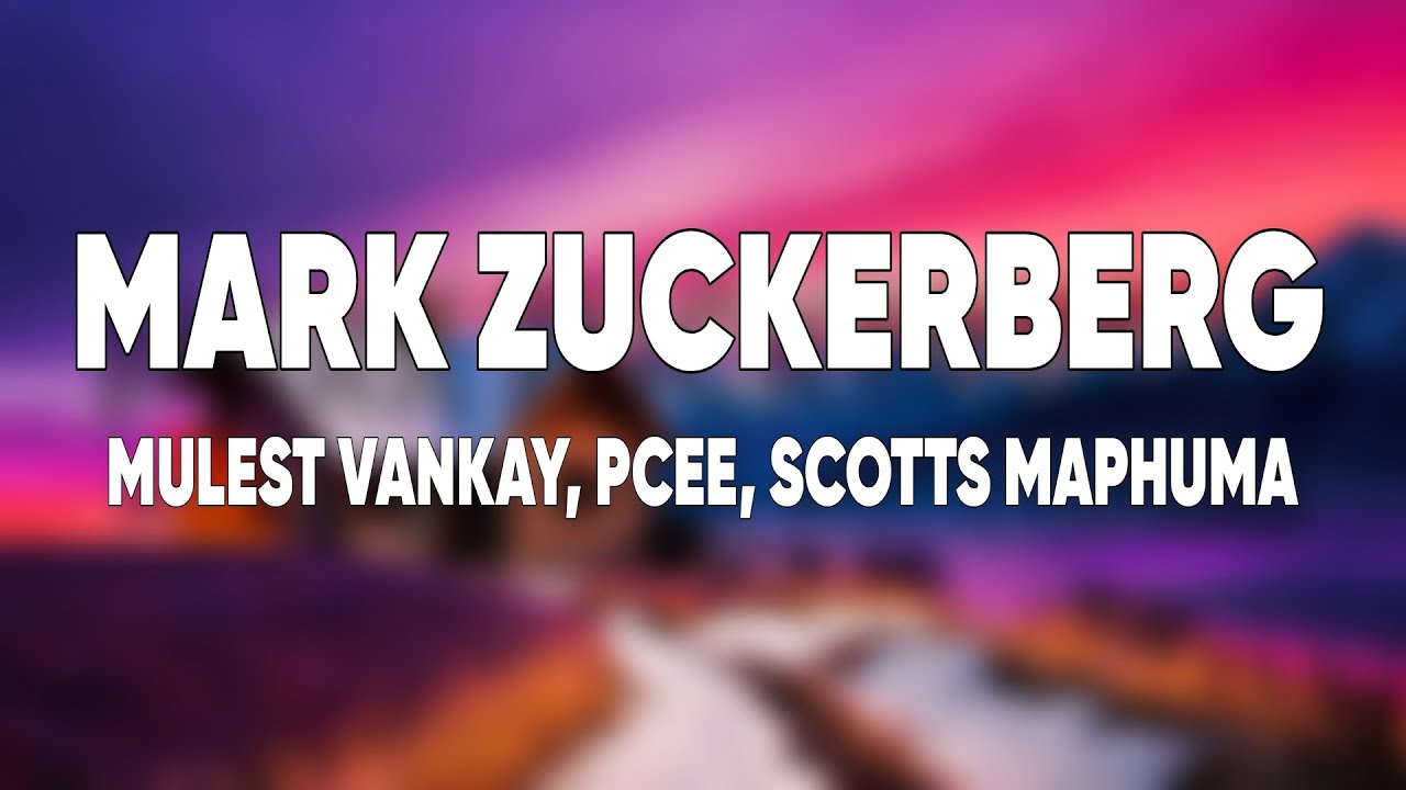 Mark Zuckerberg (Lyrics) - Mulest Vankay, Scott Maphuma feat. Pcee, Slyzza Rsa cover art