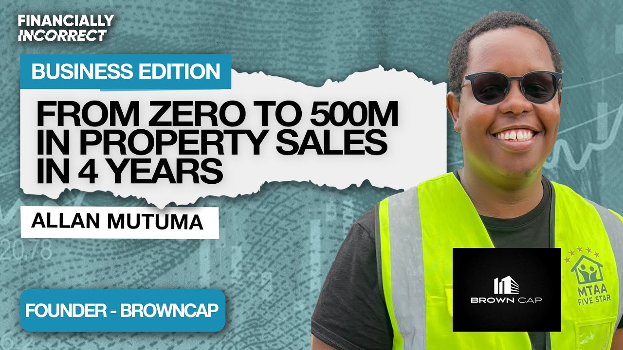 From Zero to KES 500M in Property Sales: Allan Mutuma's Brown Cap Story | Business Edition cover art