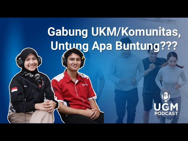 Ikut UKM & Komunitas Hambat Kuliah? #UGMPodcast