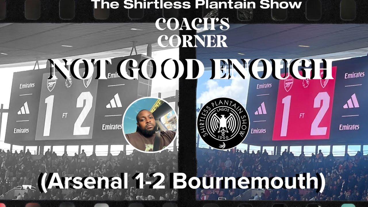 Not Good Enough (Arsenal 1-2 Bournemouth) | Coach’s Corner