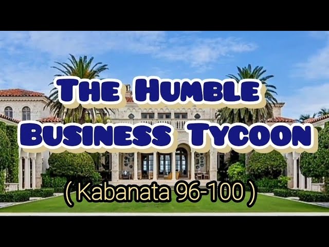 Kabanata (96-100) The Humble Business Tycoon..