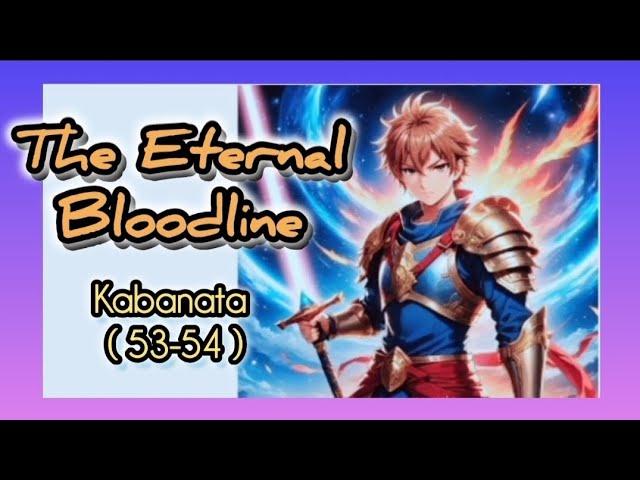 Kabanata (53-54) "The Eternal bloodline"