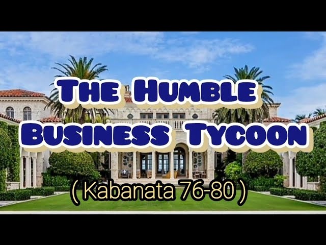 Kabanata (76-80) The Humble Business Tycoon..