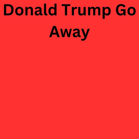 Donald Trump Go Away cover art