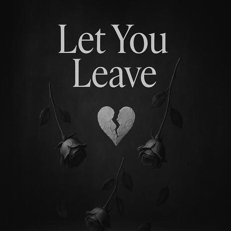 Let You Leave. ft. Zyrell S