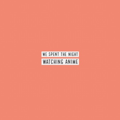 We spent the night watching anime cover art