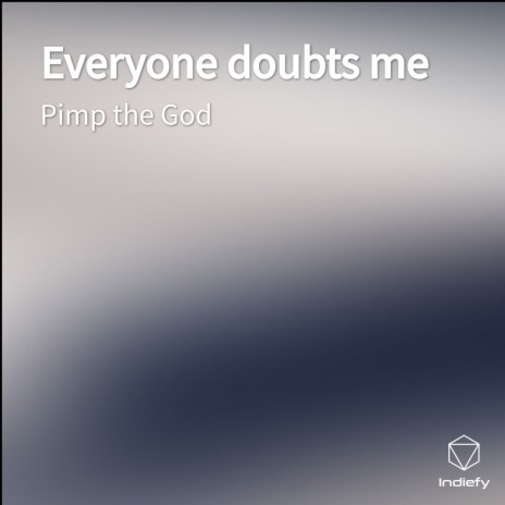 Everyone doubts me