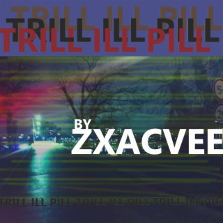 TRILL ILL PILL BY ZXACVEE