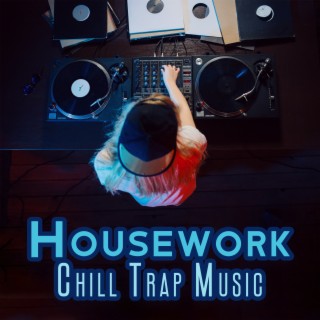 Housework Chill Trap Music