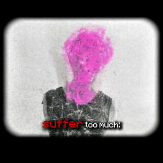 SUFFER TO MUCH