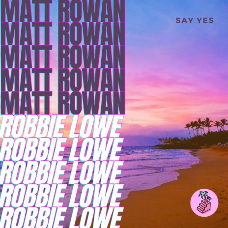 Say Yes ft. Robbie Lowe