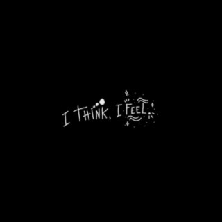 I Think, I Feel.