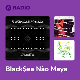 Black$ea Não Maya Radio