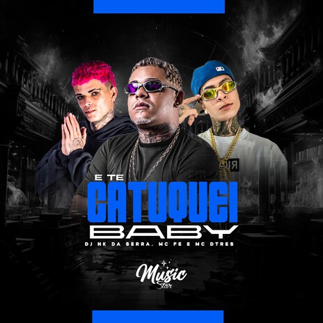 E TE CATUQUEI BABY ft. DJ A3 DA SERRA, MC FÊ & MC DTRÊS cover art