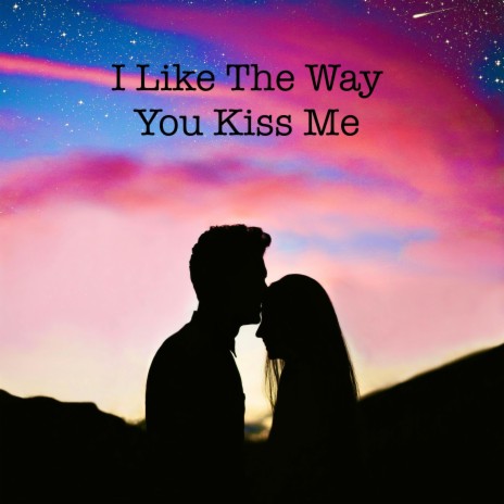 I Like The Way You Kiss Me cover art