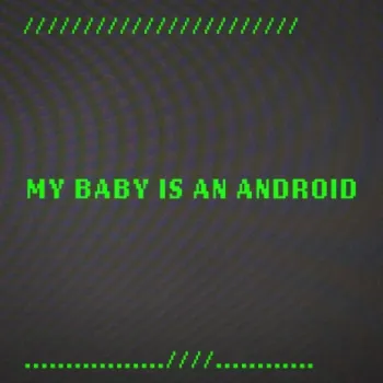 My Baby is an Android cover art