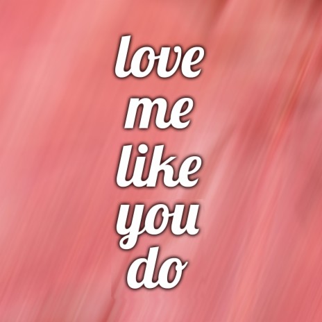 Love Me Like You Do - Clean
