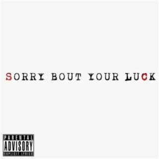 Sorry 'Bout Your Luck