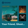 Your Friend, Ghost Radio