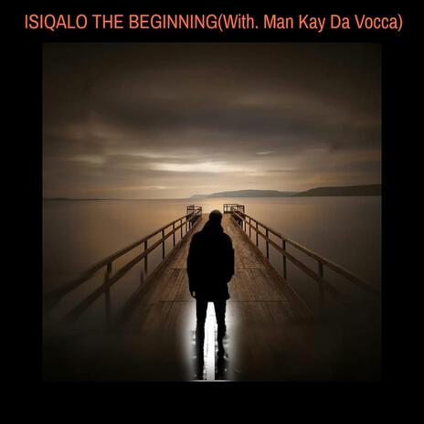 ISIQALO THE BEGINNING (INTRO) ft. Man Kay Da vocca