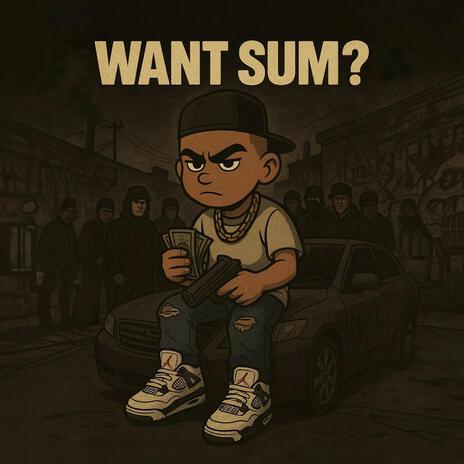 WANT SUM?