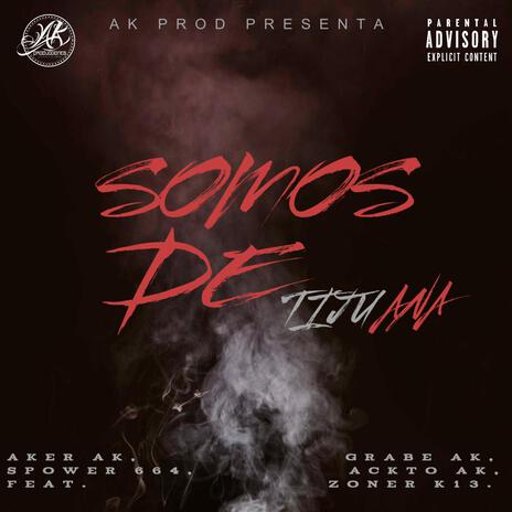 Somos de Tijuana (AK Records) ft. Grabe AK, Ackto AK, Spower 664 & Zoner K13 cover art