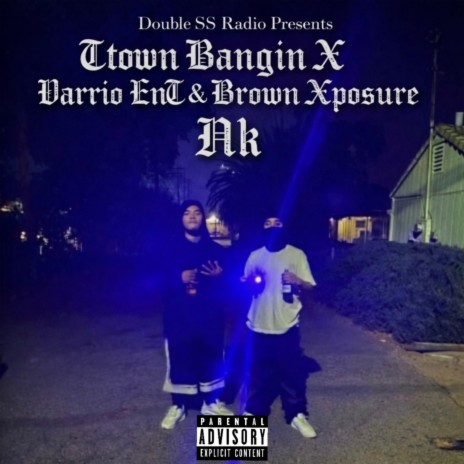 Nk ft. Brown Xposure, Ttown Bangin & Varrio EnT