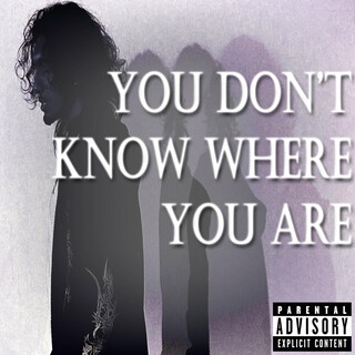 You Don't Know Where You Are