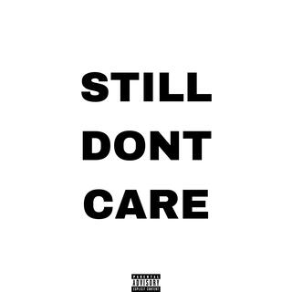 STILL DONT CARE