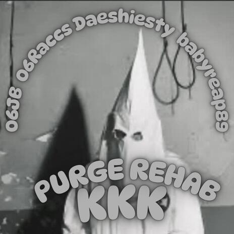 PURGE REHAB #KKK ft. 06 Raccs, DaeShiesty & Babyreap89 cover art