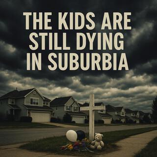 The Kids Are Still Dying in Suburbia cover art