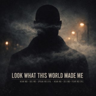 Look What This World Made Me (Hear No See No Speak No Evil Hear No See No Fear No Evil) cover art