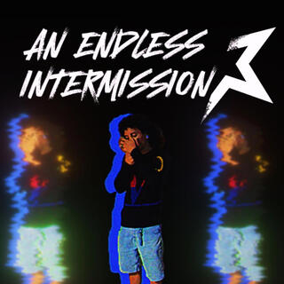 AN ENDLESS INTERMISSION