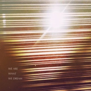 We Are What We Dream