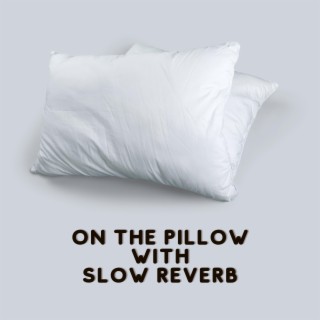 On the Pillow with Slow Reverb