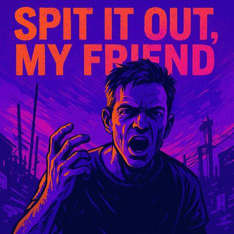Spit it out, my friend cover art