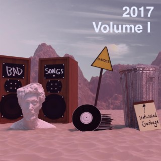 Bad Songs, B-Sides, and Unfinished Garbage: 2017 (Volume I)