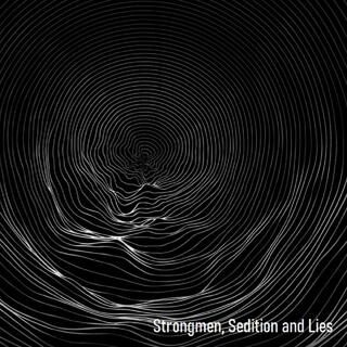 Strongmen, Sedition and Lies (a collection of dystopian post punk musical landscapes)