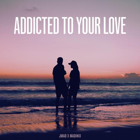 Addicted to your love ft. Madinix cover art
