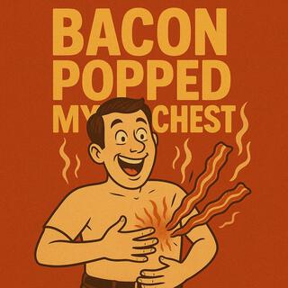 Bacon Popped My Chest cover art