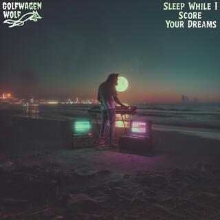 Sleep While I Score Your Dreams