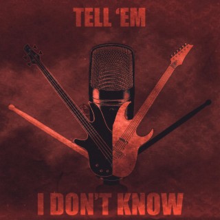Tell 'em I don't Know