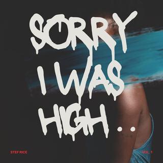 SORRY I WAS HIGH :Vol. 1